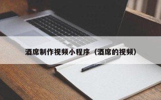 上杭酒席制作视频小程序（酒席的视频）