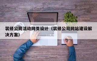 上杭装修公司活动网页设计（装修公司网站建设解决方案）