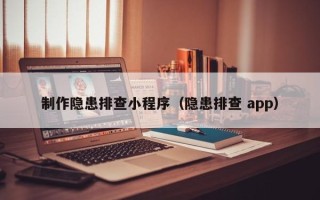 上杭制作隐患排查小程序（隐患排查 app）