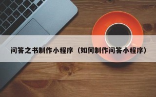 上杭问答之书制作小程序（如何制作问答小程序）
