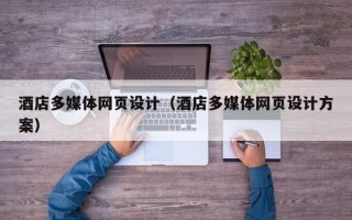 上杭酒店多媒体网页设计（酒店多媒体网页设计方案）