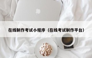 上杭在线制作考试小程序（在线考试制作平台）